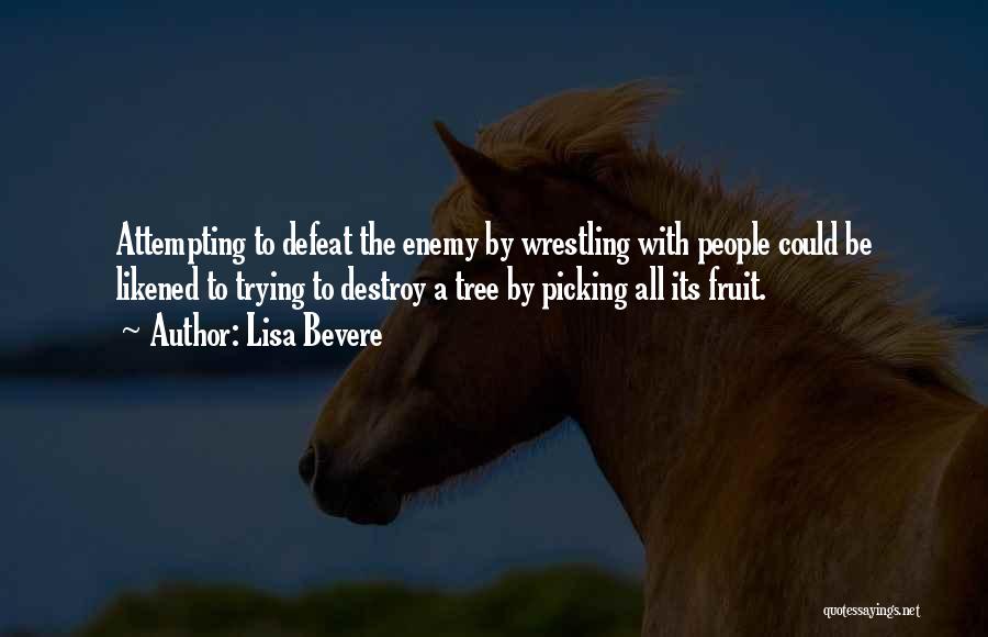 Lisa Bevere Quotes: Attempting To Defeat The Enemy By Wrestling With People Could Be Likened To Trying To Destroy A Tree By Picking
