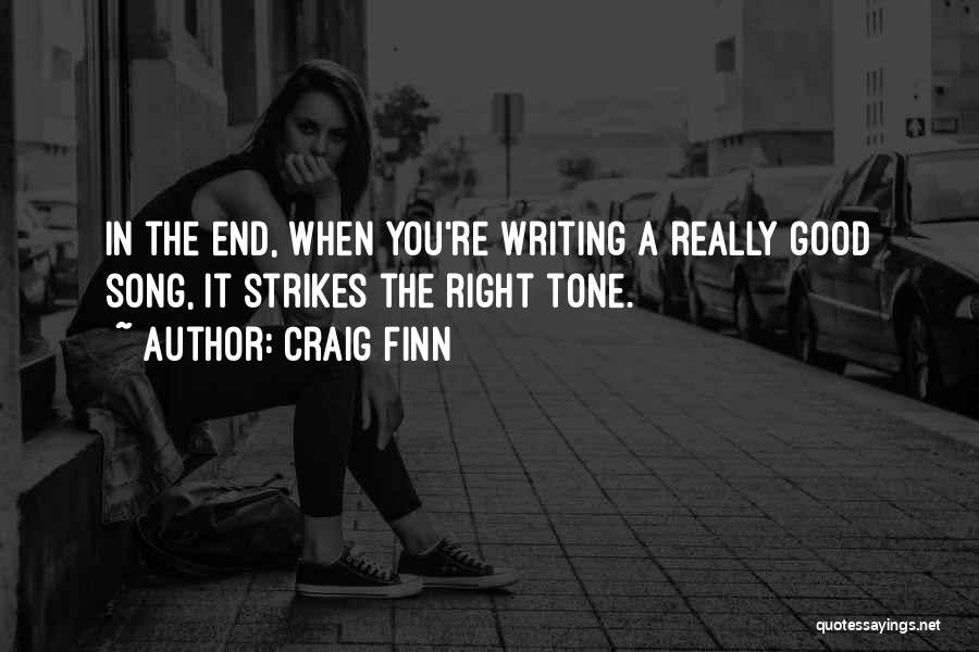 Craig Finn Quotes: In The End, When You're Writing A Really Good Song, It Strikes The Right Tone.