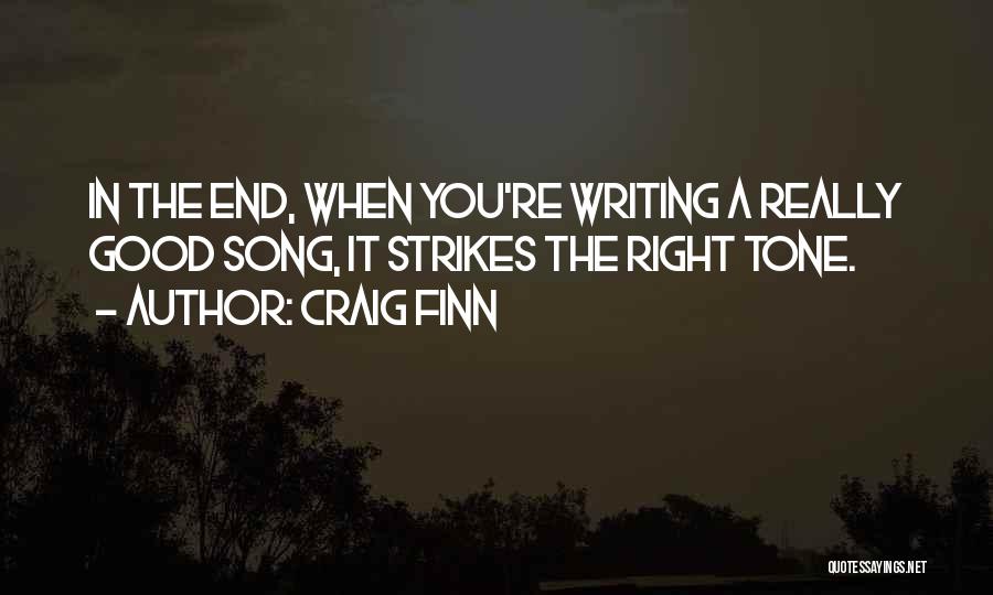 Craig Finn Quotes: In The End, When You're Writing A Really Good Song, It Strikes The Right Tone.