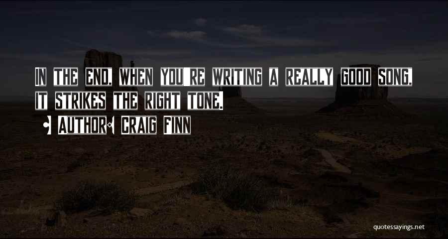 Craig Finn Quotes: In The End, When You're Writing A Really Good Song, It Strikes The Right Tone.