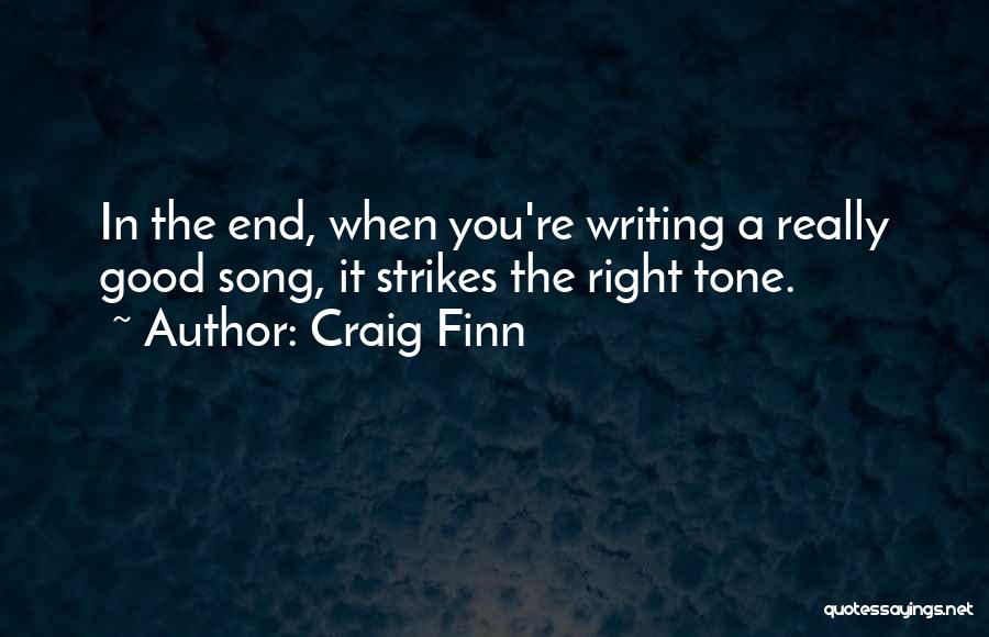 Craig Finn Quotes: In The End, When You're Writing A Really Good Song, It Strikes The Right Tone.