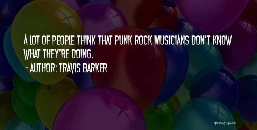 Travis Barker Quotes: A Lot Of People Think That Punk Rock Musicians Don't Know What They're Doing.