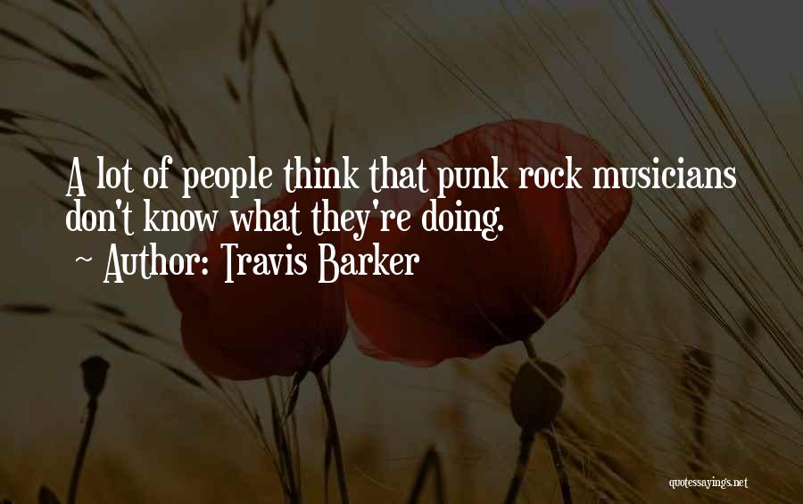 Travis Barker Quotes: A Lot Of People Think That Punk Rock Musicians Don't Know What They're Doing.
