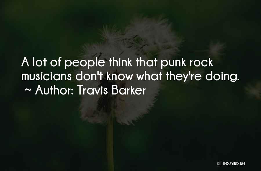 Travis Barker Quotes: A Lot Of People Think That Punk Rock Musicians Don't Know What They're Doing.