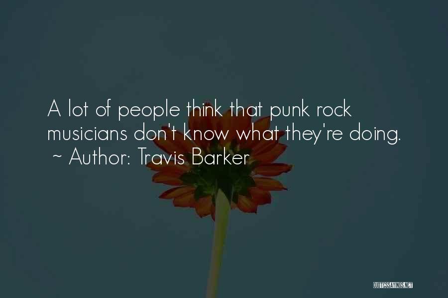 Travis Barker Quotes: A Lot Of People Think That Punk Rock Musicians Don't Know What They're Doing.