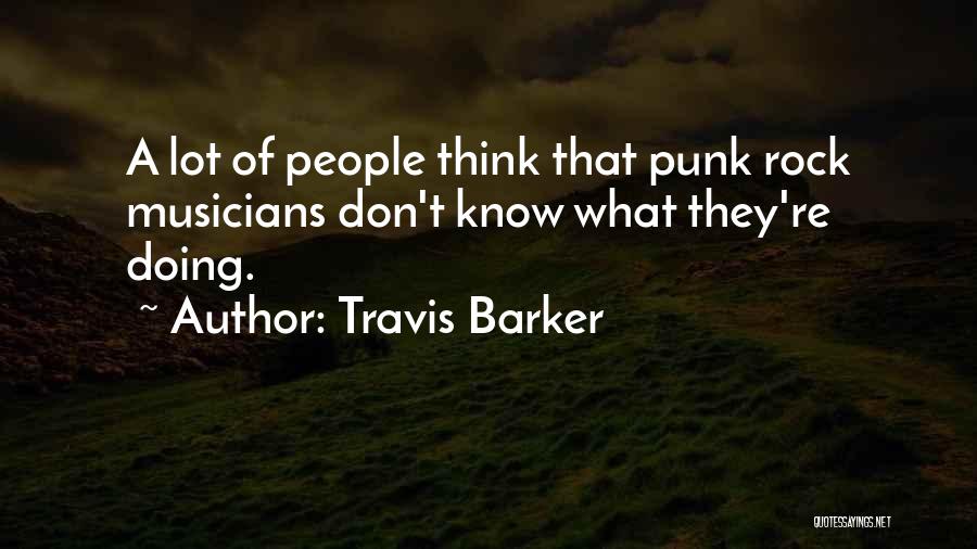 Travis Barker Quotes: A Lot Of People Think That Punk Rock Musicians Don't Know What They're Doing.