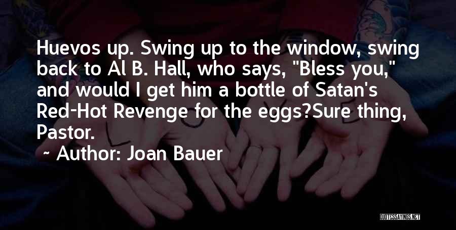 Joan Bauer Quotes: Huevos Up. Swing Up To The Window, Swing Back To Al B. Hall, Who Says, Bless You, And Would I