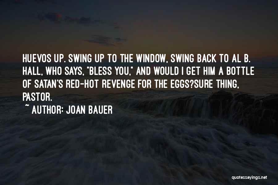 Joan Bauer Quotes: Huevos Up. Swing Up To The Window, Swing Back To Al B. Hall, Who Says, Bless You, And Would I