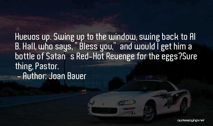 Joan Bauer Quotes: Huevos Up. Swing Up To The Window, Swing Back To Al B. Hall, Who Says, Bless You, And Would I