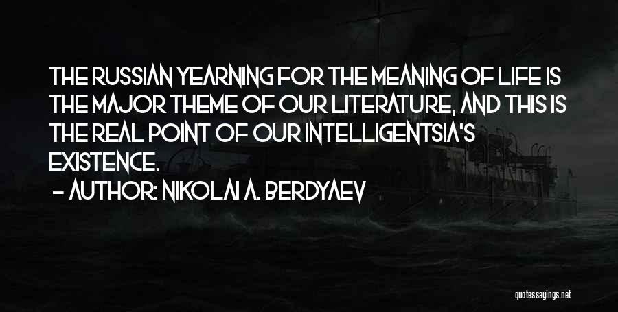 Nikolai A. Berdyaev Quotes: The Russian Yearning For The Meaning Of Life Is The Major Theme Of Our Literature, And This Is The Real