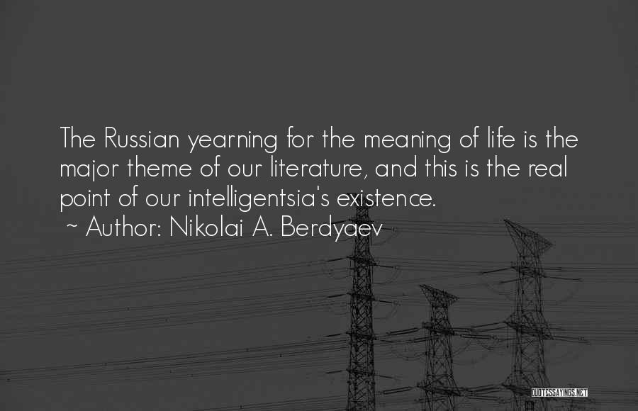 Nikolai A. Berdyaev Quotes: The Russian Yearning For The Meaning Of Life Is The Major Theme Of Our Literature, And This Is The Real