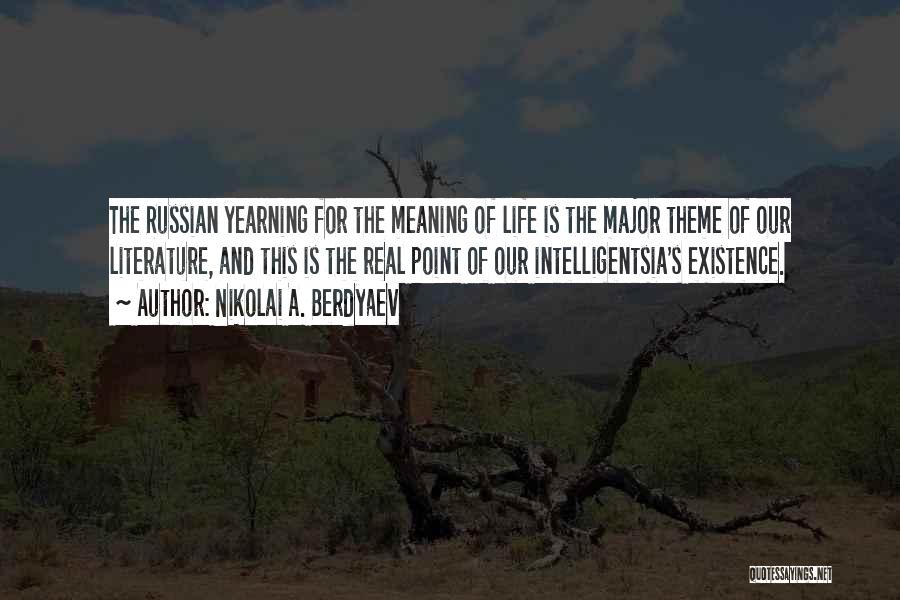 Nikolai A. Berdyaev Quotes: The Russian Yearning For The Meaning Of Life Is The Major Theme Of Our Literature, And This Is The Real