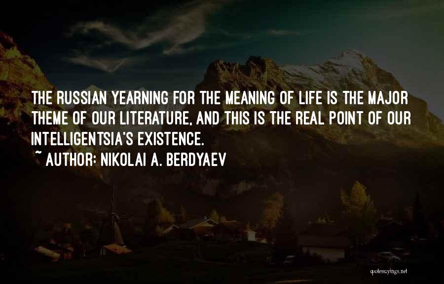 Nikolai A. Berdyaev Quotes: The Russian Yearning For The Meaning Of Life Is The Major Theme Of Our Literature, And This Is The Real