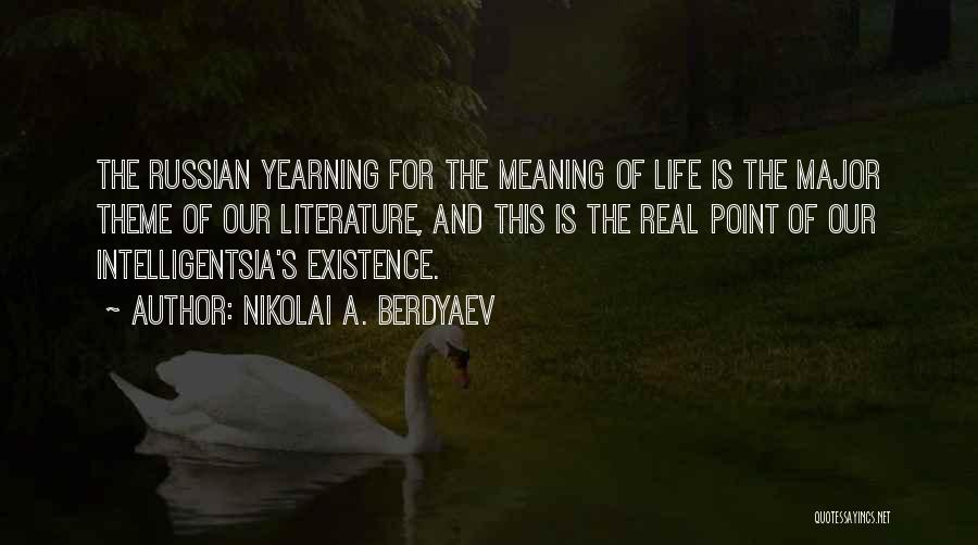 Nikolai A. Berdyaev Quotes: The Russian Yearning For The Meaning Of Life Is The Major Theme Of Our Literature, And This Is The Real