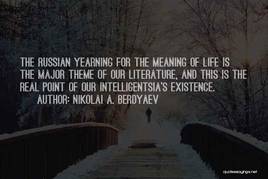 Nikolai A. Berdyaev Quotes: The Russian Yearning For The Meaning Of Life Is The Major Theme Of Our Literature, And This Is The Real