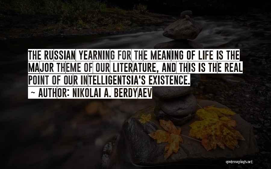 Nikolai A. Berdyaev Quotes: The Russian Yearning For The Meaning Of Life Is The Major Theme Of Our Literature, And This Is The Real