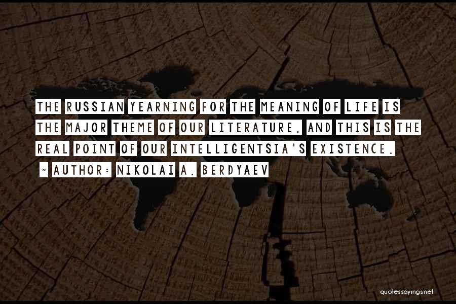 Nikolai A. Berdyaev Quotes: The Russian Yearning For The Meaning Of Life Is The Major Theme Of Our Literature, And This Is The Real