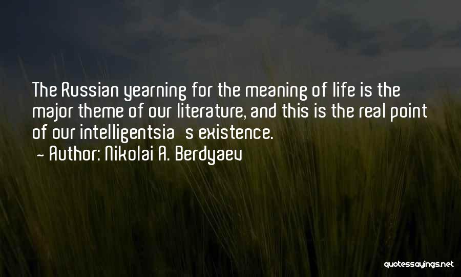 Nikolai A. Berdyaev Quotes: The Russian Yearning For The Meaning Of Life Is The Major Theme Of Our Literature, And This Is The Real