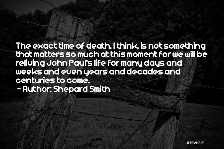 Shepard Smith Quotes: The Exact Time Of Death, I Think, Is Not Something That Matters So Much At This Moment For We Will