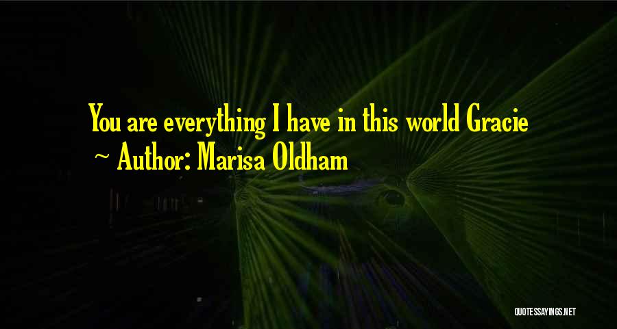 Marisa Oldham Quotes: You Are Everything I Have In This World Gracie