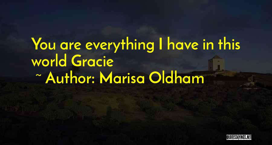 Marisa Oldham Quotes: You Are Everything I Have In This World Gracie