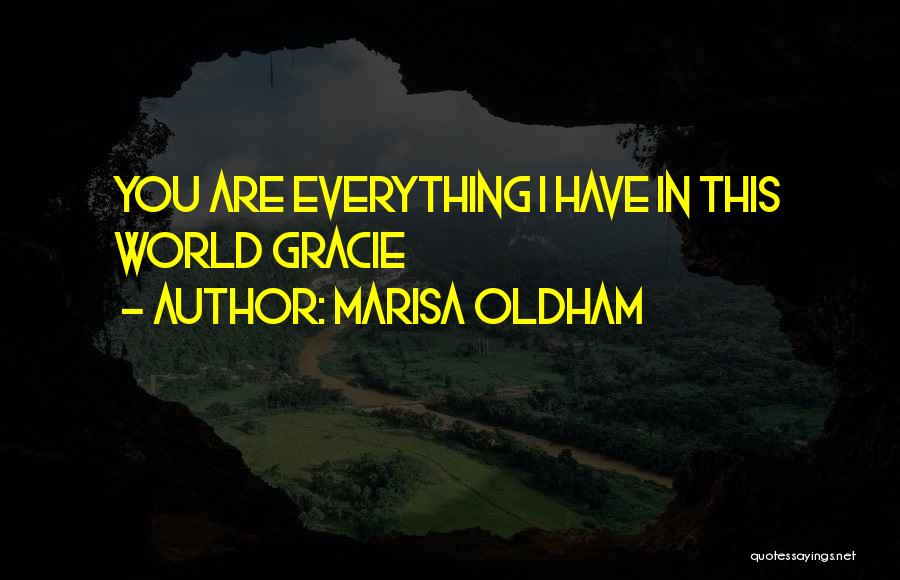 Marisa Oldham Quotes: You Are Everything I Have In This World Gracie