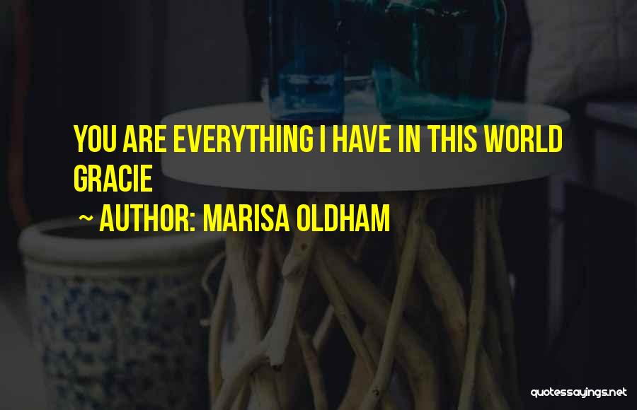 Marisa Oldham Quotes: You Are Everything I Have In This World Gracie