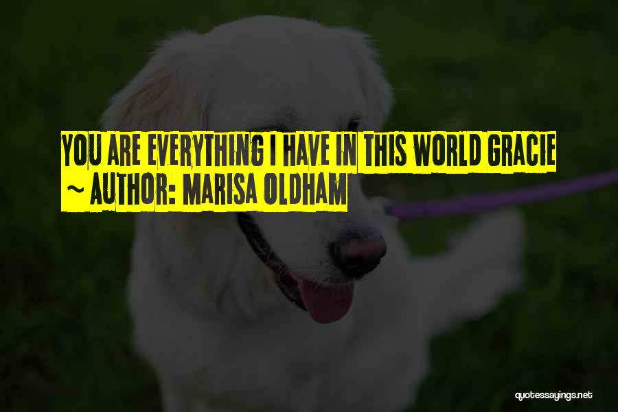 Marisa Oldham Quotes: You Are Everything I Have In This World Gracie