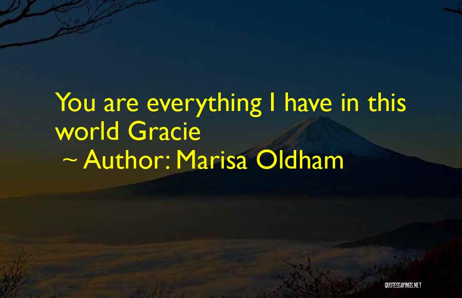 Marisa Oldham Quotes: You Are Everything I Have In This World Gracie