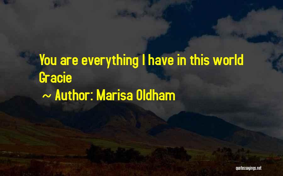 Marisa Oldham Quotes: You Are Everything I Have In This World Gracie