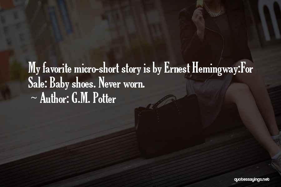 G.M. Potter Quotes: My Favorite Micro-short Story Is By Ernest Hemingway:for Sale: Baby Shoes. Never Worn.