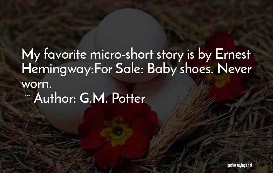 G.M. Potter Quotes: My Favorite Micro-short Story Is By Ernest Hemingway:for Sale: Baby Shoes. Never Worn.