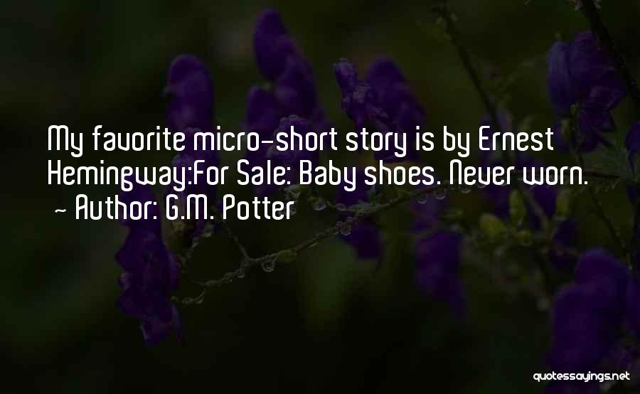 G.M. Potter Quotes: My Favorite Micro-short Story Is By Ernest Hemingway:for Sale: Baby Shoes. Never Worn.