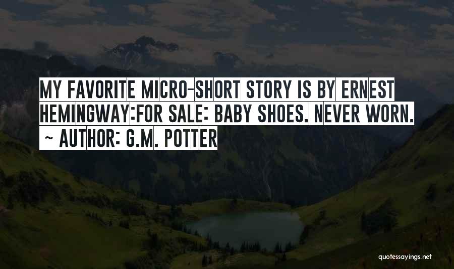 G.M. Potter Quotes: My Favorite Micro-short Story Is By Ernest Hemingway:for Sale: Baby Shoes. Never Worn.