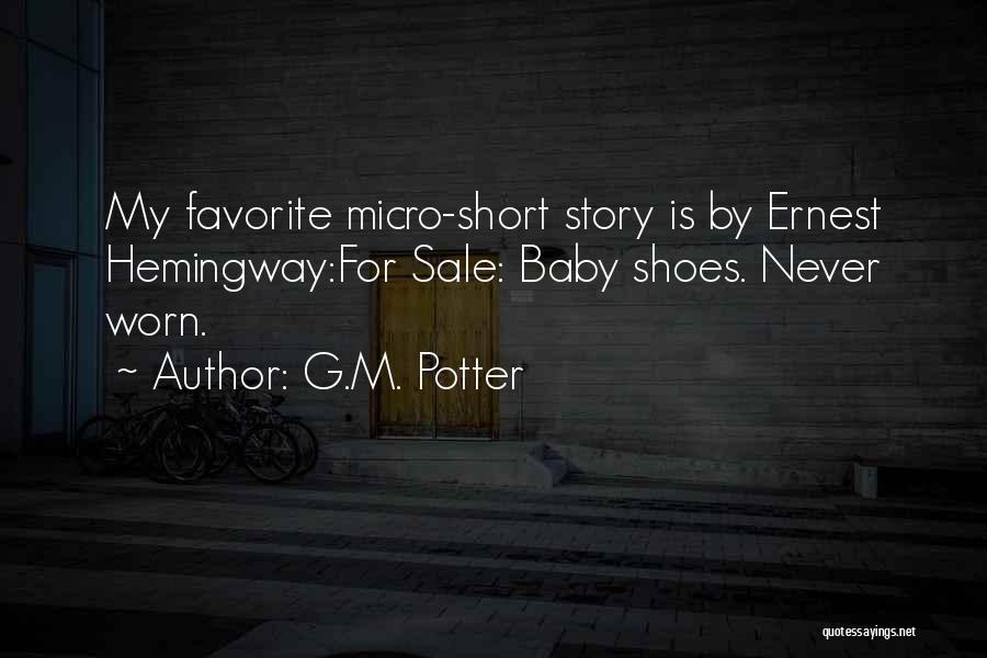 G.M. Potter Quotes: My Favorite Micro-short Story Is By Ernest Hemingway:for Sale: Baby Shoes. Never Worn.
