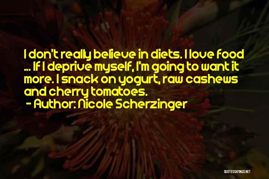 Nicole Scherzinger Quotes: I Don't Really Believe In Diets. I Love Food ... If I Deprive Myself, I'm Going To Want It More.