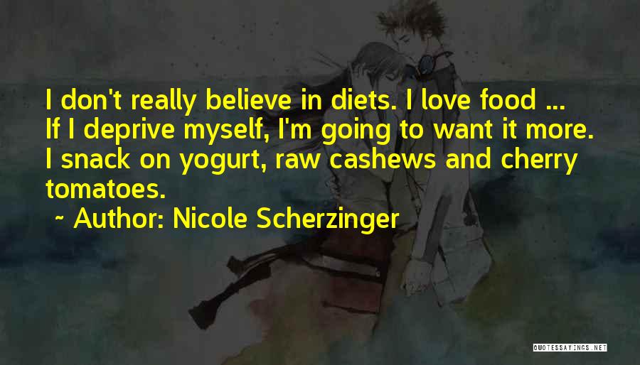 Nicole Scherzinger Quotes: I Don't Really Believe In Diets. I Love Food ... If I Deprive Myself, I'm Going To Want It More.