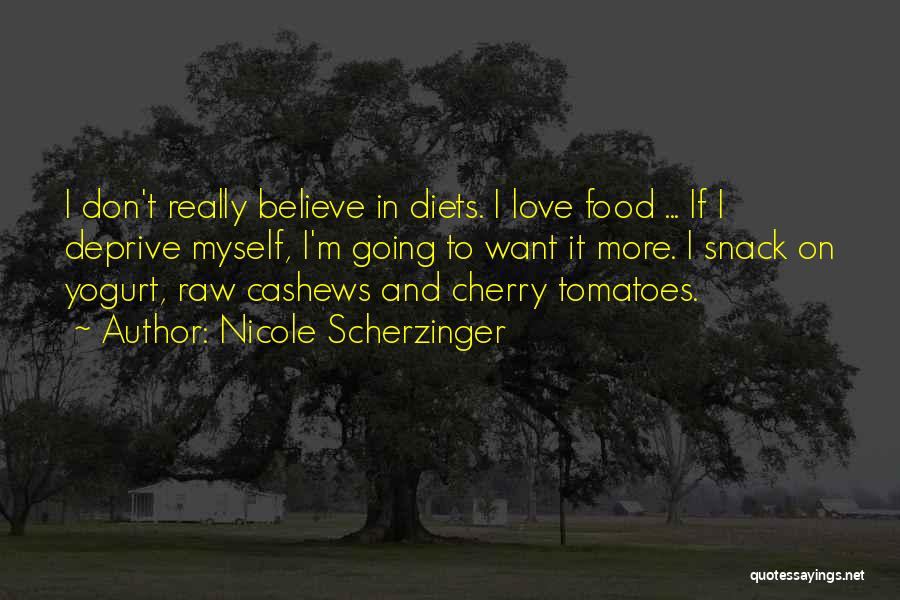 Nicole Scherzinger Quotes: I Don't Really Believe In Diets. I Love Food ... If I Deprive Myself, I'm Going To Want It More.