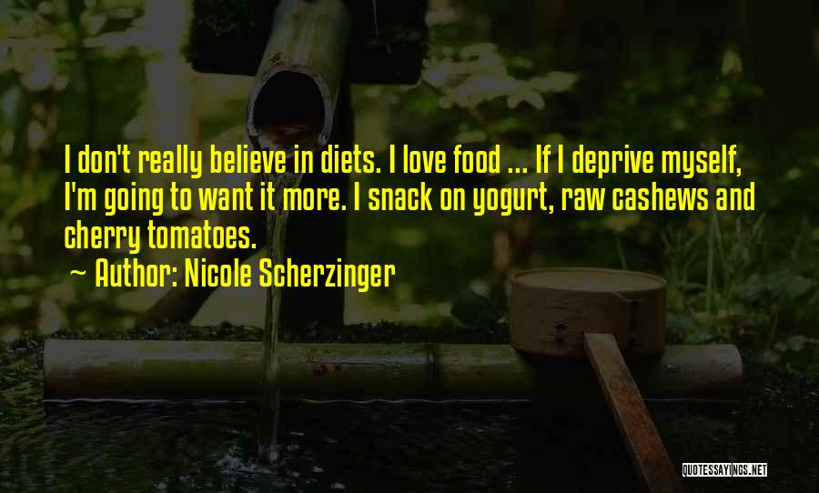 Nicole Scherzinger Quotes: I Don't Really Believe In Diets. I Love Food ... If I Deprive Myself, I'm Going To Want It More.