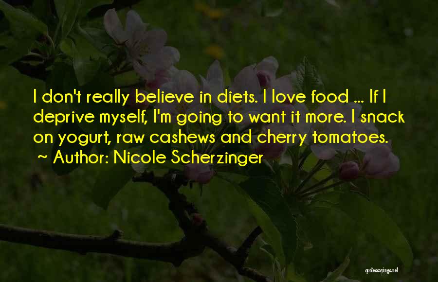 Nicole Scherzinger Quotes: I Don't Really Believe In Diets. I Love Food ... If I Deprive Myself, I'm Going To Want It More.