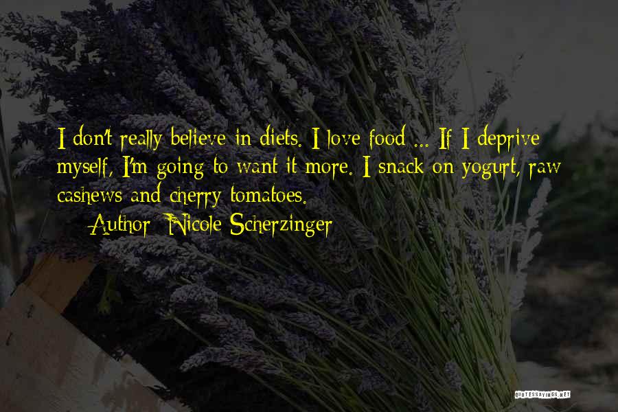 Nicole Scherzinger Quotes: I Don't Really Believe In Diets. I Love Food ... If I Deprive Myself, I'm Going To Want It More.