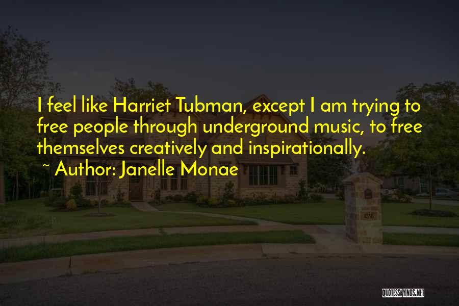 Janelle Monae Quotes: I Feel Like Harriet Tubman, Except I Am Trying To Free People Through Underground Music, To Free Themselves Creatively And