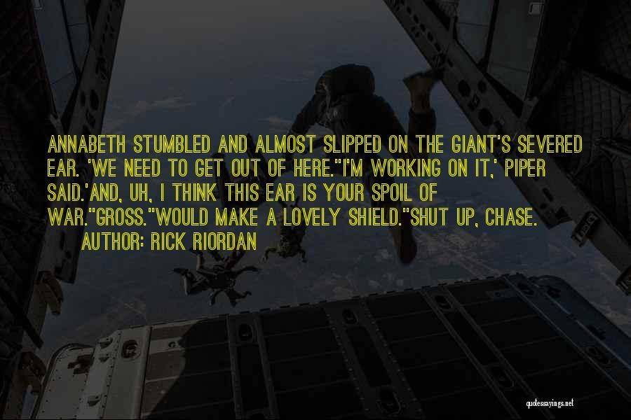 Rick Riordan Quotes: Annabeth Stumbled And Almost Slipped On The Giant's Severed Ear. 'we Need To Get Out Of Here.''i'm Working On It,'