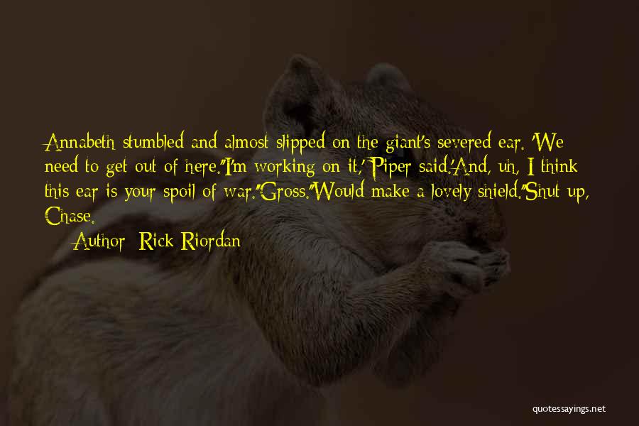 Rick Riordan Quotes: Annabeth Stumbled And Almost Slipped On The Giant's Severed Ear. 'we Need To Get Out Of Here.''i'm Working On It,'