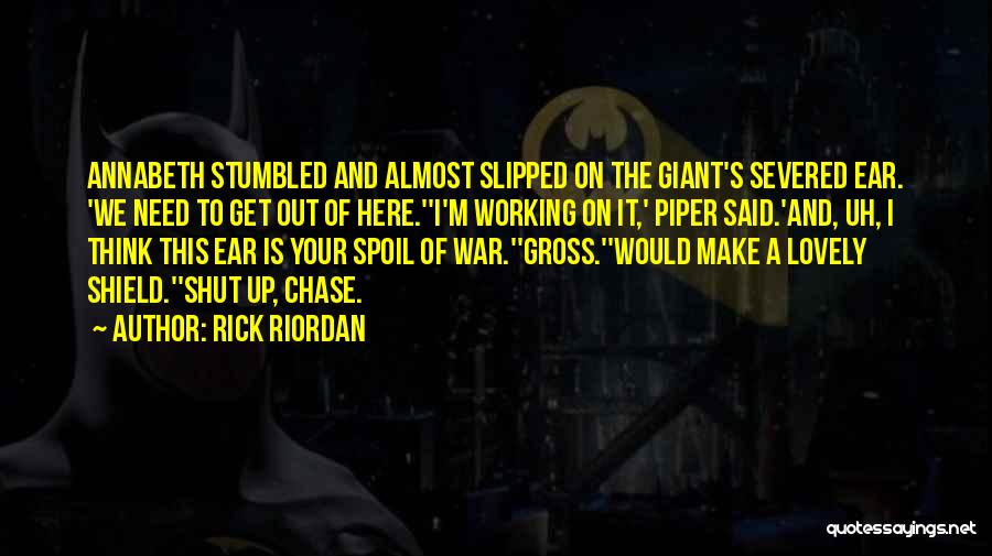 Rick Riordan Quotes: Annabeth Stumbled And Almost Slipped On The Giant's Severed Ear. 'we Need To Get Out Of Here.''i'm Working On It,'