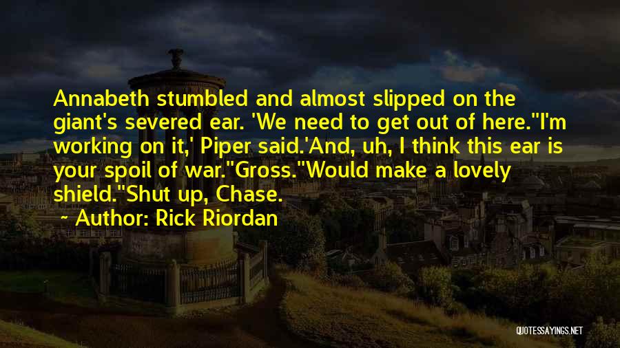 Rick Riordan Quotes: Annabeth Stumbled And Almost Slipped On The Giant's Severed Ear. 'we Need To Get Out Of Here.''i'm Working On It,'