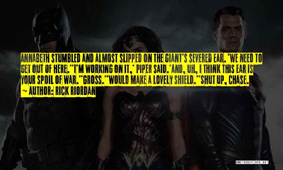 Rick Riordan Quotes: Annabeth Stumbled And Almost Slipped On The Giant's Severed Ear. 'we Need To Get Out Of Here.''i'm Working On It,'