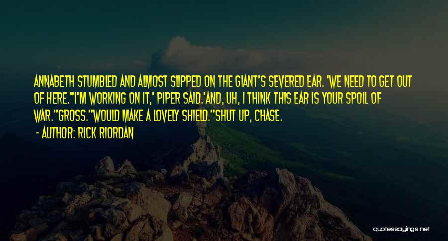 Rick Riordan Quotes: Annabeth Stumbled And Almost Slipped On The Giant's Severed Ear. 'we Need To Get Out Of Here.''i'm Working On It,'