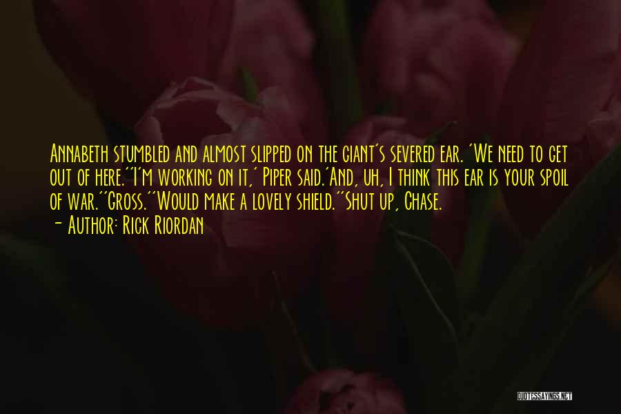 Rick Riordan Quotes: Annabeth Stumbled And Almost Slipped On The Giant's Severed Ear. 'we Need To Get Out Of Here.''i'm Working On It,'