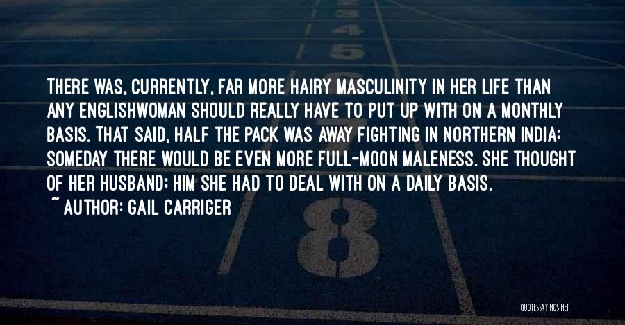 Gail Carriger Quotes: There Was, Currently, Far More Hairy Masculinity In Her Life Than Any Englishwoman Should Really Have To Put Up With